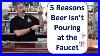 5 Reasons Beer Isn T Pouring At The Faucet